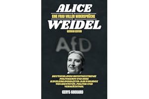 Alice Weidel: Eine Frau voller Widersprüche: Deutschlands rechtsextreme Politikerin und ihre Kanzlerkandidatur: Das Paradox von Identität, Politik und ... of remarkable lives from every nation)