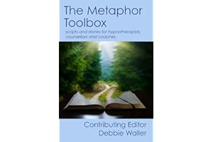 The Metaphor Toolbox: Scripts and stories for hypnotherapists, counsellors and coaches
