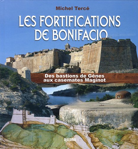 Télécharger Les fortifications de Bonifacio : Des bastions de Gênes aux casemates Maginot PDF Ebook En Ligne