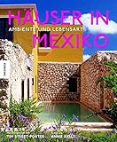 Häuser in Mexiko: Ambiente und Lebensart by Annie Kelly, Tim Street-Porter