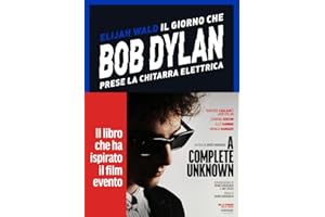 Il giorno che Bob Dylan prese la chitarra elettrica. A Complete Unknown. Dylan Goes Electric!