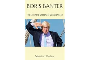 Boris Banter - the Eccentric Oratory of Boris Johnson: How Boris Johnson uses unusual language and humour in public speaking
