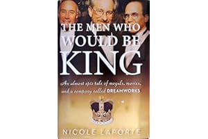 Men Who Would be King: An Almost Epic Tale of Moguls, Movies, and a Company Called Dreamworks