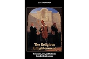 The Religious Enlightenment: Protestants, Jews, and Catholics from London to Vienna (Jews, Christians, and Muslims from the Ancient to the Modern World)