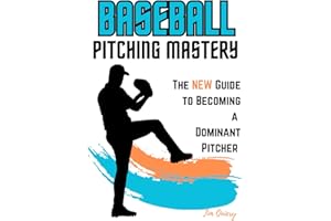 Baseball Pitching MASTERY: The NEW Guide to Becoming a Dominant Pitcher; Learn to Master the Art of Pitching [from the author of the Baseball Mastery ... Pitcher Training; Coaching Baseball Pitchers