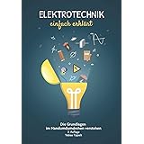Elektrotechnik einfach erklärt: Die Grundlagen im Handumdrehen verstehen