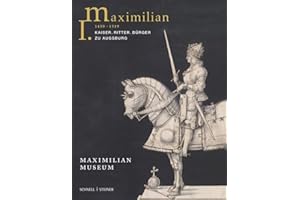 Maximilian I. (1459 - 1519): Kaiser. Ritter. Bürger zu Augsburg