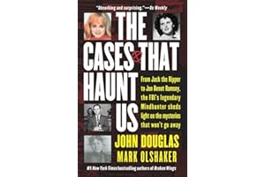 The Cases That Haunt Us: From Jack the Ripper to Jonbenet Ramsey, the FBI's Legendary Mindhunter Sheds Light on the Mysteries That Won't Go away
