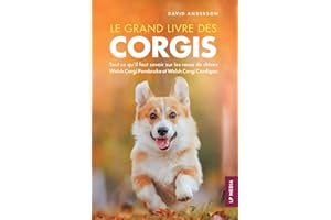Le grand livre des Corgis: Tout ce qu'il faut savoir sur les races de chiens Welsh Corgi Pembroke et Welsh Corgi Cardigan