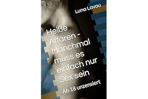 Heiße Affären - Manchmal muss es einfach nur Sex sein: Ab 18 unzensiert