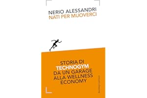 Nati per muoverci. Storia di Technogym da un garage alla wellness economy