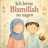 Ich lerne Bismillah zu sagen: Kindgerechte, schöne Illustrationen zu Alltagssituationen in denen man Bismillah sagt, z.B. vor