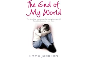 The End of My World: The Shocking True Story of a Young Girl Forced to Become a Sex Slave