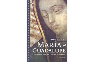 Maria of Guadalupe: Shaper of History, Shaper of Hearts