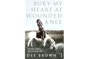 Bury My Heart At Wounded Knee: An Indian History of the American West