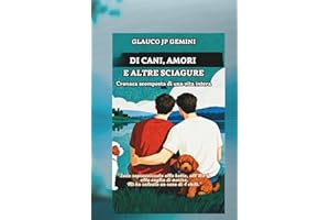 Di cani, amori e altre sciagure: Cronaca scomposta di una vita intera