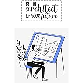 Be The Architect Of Your Future Notebook: Cute Notebook Gift For Architects, Archi Students and Anyone Who Loves Architecture