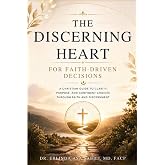 The Discerning Heart for Faith-Driven Decisions: A Christian Guide to Clarity, Purpose, and Confident Choices Through Faith a