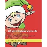 24 giorni insieme al mio elfo: Tante attività ed esperimenti da fare giorno dopo giorno...