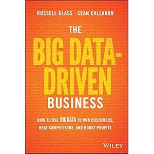 The Big Data-Driven Business: How to Use Big Data to Win Customers, Beat Competitors,