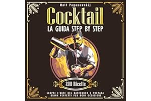 Cocktail: La Guida Step by Step: Scopri l’arte del bartender e prepara drink perfetti per ogni occasione. Con più di 200 ricette