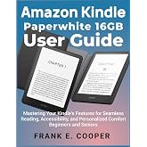 Amazon Kindle Paperwhite 16GB User Guide: Mastering Your Kindle's Features for Seamless Reading, Accessibility, and Personali