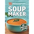 Soup Maker Recipe Book: Fast, Easy to Follow, Nutritious & Delicious. Suitable For All Soup Machines, Blenders & Kettles in less than 30mins. UK Ingredients & Measurements.