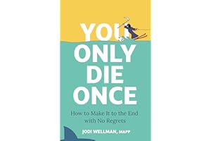 You Only Die Once: How To Make It To The End With No Regrets