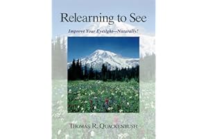 Relearning to See: Improve Your Eyesight - Naturally!: Naturally & Clearly