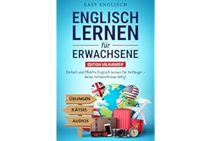 Englisch lernen für Erwachsene – Edition Urlaubsreif: Einfach und Effektiv Englisch lernen für Anfänger – keine Vorkenntnisse nötig! (inkl. Übungen, ... (Englisch lernen für den Urlaub, Band 1)