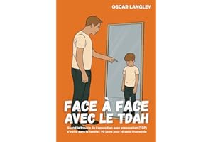 Face à Face avec le TDAH: Quand le trouble de l'opposition avec provocation (TOP) s'invite dans la famille : 90 jours pour rétablir l'harmonie