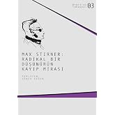 Max Stirner - Radikal Bir D&uuml;ş&uuml;n&uuml;r&uuml;n Kayıp Mirası