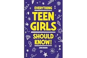 Everything Teen Girls Should Know!: 101 Random But Important Skills That Prepare Teenage Girls For Life