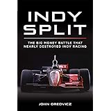 Indy Split : The Battle for the Indy 500: The Big Money Battle That Nearly Destroyed Indy Racing