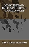 How Britain Initiated both World Wars