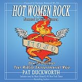 Hot Women Rock: How to Discover Your Midlife Entrepreneurial Mojo by Pat Duckworth, Tessa Petersen