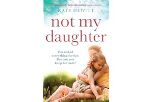 Not My Daughter: An absolutely heartbreaking pageturner (Powerful emotional novels about impossible choices by Kate Hewitt)