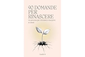 90 domande per rinascere: Un percorso per ritrovarsi e riscoprire se stessi