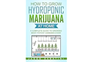 How to Grow Hydroponic Marijuana At Home: A Complete Guide to Growing Most Potent Cannabis Ever!