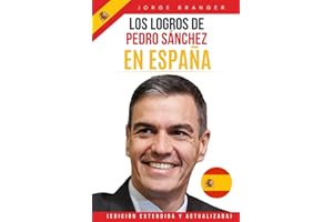Los Logros de Pedro Sánchez en España: (Edición Extendida y Actualizada)