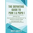 The Definitive Guide to PSM I and PSPO I: Passing the Professional Scrum™ Master and Product Owner Exams on Your First Try.: