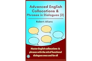 Advanced English Collocations & Phrases in Dialogues (2): Master English Collocations & Phrases with the Aid of Functional Dialogues once and for all