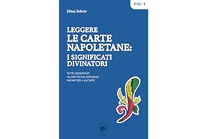 Leggere le Carte Napoletane: Tutti i significati al dritto e al rovescio della vera cartomanzia partenopea con i metodi a 40 carte