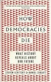 How Democracies Die: The International Bestseller: What History Reveals About Our Future How Democracies Die: The International Bestseller: What History Reveals About Our Future