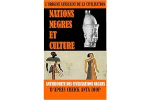 L'Origine Africaine de la Civilisation : Nations Négres et culture: Antériorités des civilisations nègres d'après Cheick Anta Diop