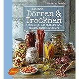 Einfach Dörren & Trocknen: 100 Rezepte mit Obst, Gemüse, Fleisch, Nüssen und mehr