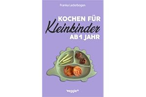 Kochen für Kleinkinder ab 1 Jahr: Das große Kochbuch für Kleinkinder und die ganze Familie (mit kindergerechten Rezepten für den Familientisch ab 12 Monate)
