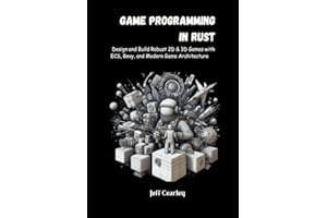 Game Programming in Rust: Design and Build Robust 2D & 3D Games with ECS, Bevy, and Modern Game Architecture
