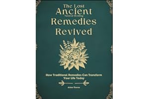 The Lost Ancient Natural Healing Remedies Revived Book: How Traditional Remedies Can Transform Your Life Today