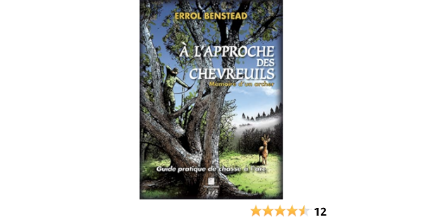 Amazon Fr A L Approche Des Chevreuils Memoire D Un Archer Guide Pratique De Chasse A L Arc Benstead Errol Lecaille Jean Max Livres